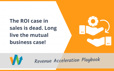 The ROI Case in Sales is Dead. Long Live the Mutual Business Case!