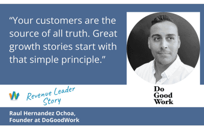 Customers Are the Source of All Truth with Raul Hernandez Ochoa at DoGoodWork